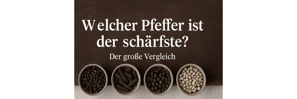 Welcher Pfeffer ist der schärfste? – Eine aromatische Entdeckungsreise - Welcher Pfeffer ist der schärfste?