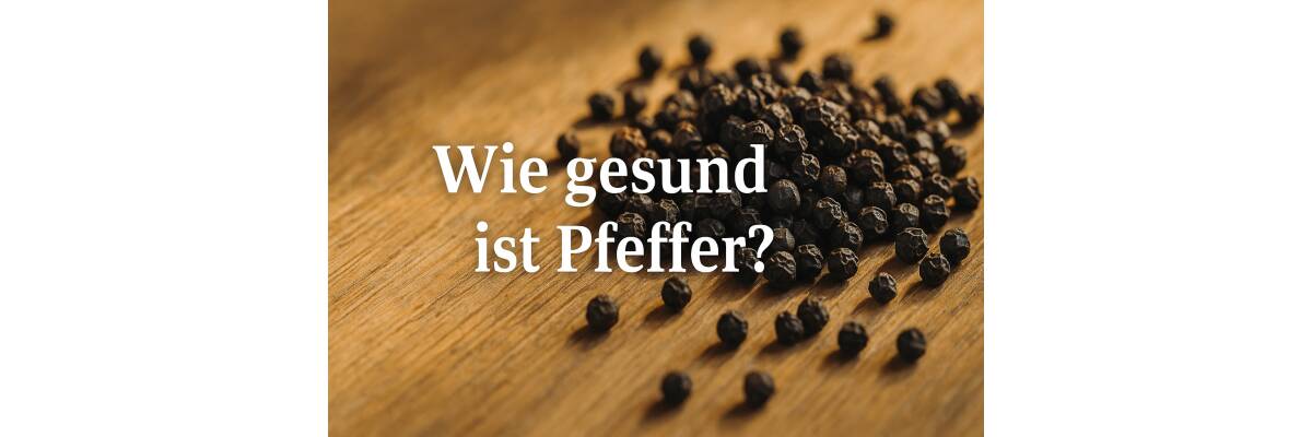 Schwarzer Pfeffer – Kraftkörner für Gesundheit und Genuss - Wie gesund ist schwarzer Pfeffer? I BenCondito