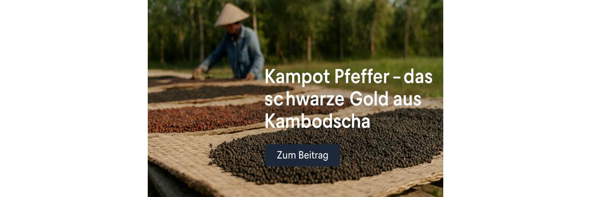 Kampot Pfeffer &amp;ndash; Ein unvergleichlicher Pfeffer aus Kambodscha - Kampot Pfeffer – Exklusive Pfefferspezialität aus Kambodscha